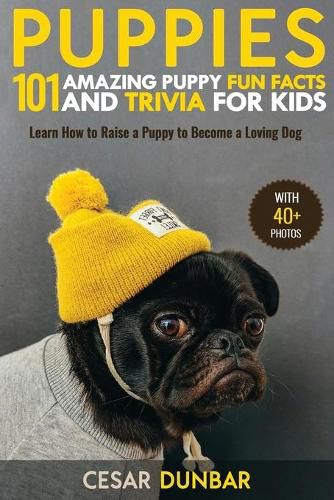 Cover image for Puppies: 101 Amazing Puppy Fun Facts and Trivia for Kids - Learn How to Raise a Puppy to Become a Loving Dog (WITH 40+ PHOTOS!)