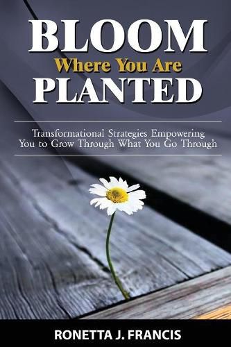 Cover image for Bloom Where You are Planted: Transformational Strategies Empowering You to Grow Through What You Go Through