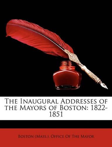 Cover image for The Inaugural Addresses of the Mayors of Boston: 1822-1851