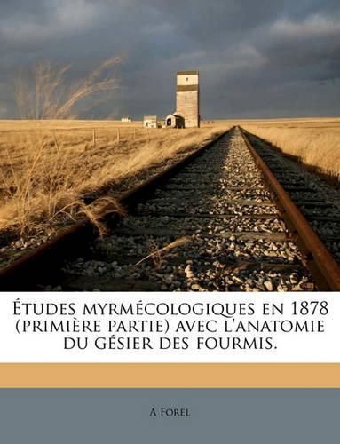 Tudes Myrmcologiques En 1878 (Primire Partie) Avec L'Anatomie Du Gsier Des Fourmis.