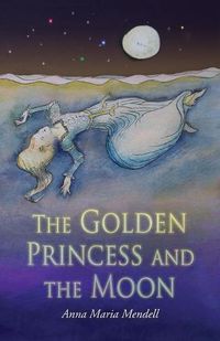 Cover image for The Golden Princess and the Moon: A Retelling of the Fairy Tale  Sleeping Beauty