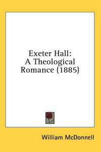 Cover image for Exeter Hall: A Theological Romance (1885)