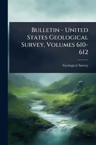Cover image for Bulletin - United States Geological Survey, Volumes 610-612