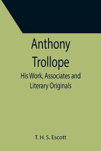 Cover image for Anthony Trollope; His Work, Associates and Literary Originals