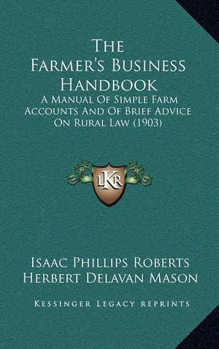 The Farmer's Business Handbook: A Manual of Simple Farm Accounts and of Brief Advice on Rural Law (1903)