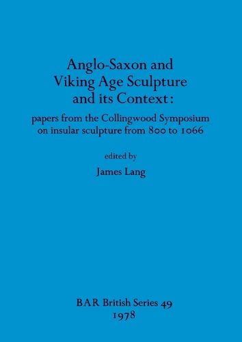 Anglo-Saxon and Viking Age Sculpture and Its Context: papers from the Collingwood Symposium on insular sculpture from 800 to 1066