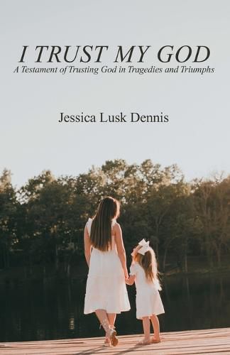 Cover image for I Trust My God: A Testament of Trusting God in Tragedies and Triumphs