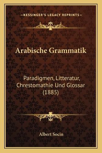 Cover image for Arabische Grammatik: Paradigmen, Litteratur, Chrestomathie Und Glossar (1885)