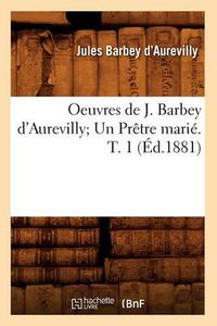 Cover image for Oeuvres de J. Barbey d'Aurevilly Un Pretre Marie. T. 1 (Ed.1881)