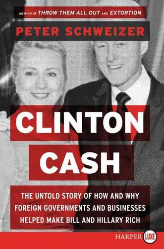 Clinton Cash: The Untold Story of How and Why Foreign Governments and Businesses Helped Make Bill and Hillary Rich