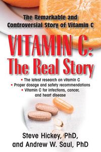 Cover image for Vitamin C: the Real Story: The Remarkable and Controversial Story of Vitamin C