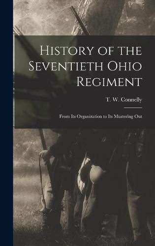 Cover image for History of the Seventieth Ohio Regiment: From Its Organization to Its Mustering Out