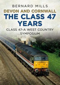 Cover image for Devon and Cornwall The Class 47 Years: Class 47 A West Country symposium