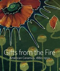 Cover image for Gifts from the Fire: American Ceramics, 1880-1950: From the Collection of Martin Eidelberg