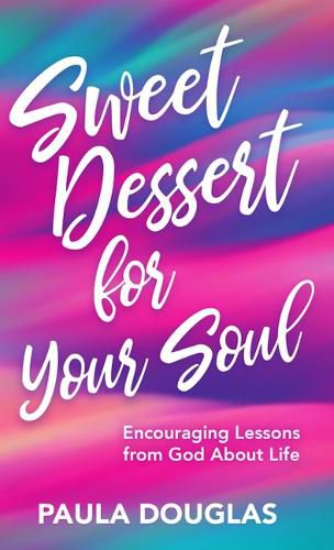 Cover image for Sweet Dessert for Your Soul: Encouraging Lessons from God about Life