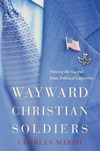 Cover image for Wayward Christian Soldiers: Freeing the Gospel from Political Captivity