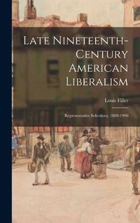 Cover image for Late Nineteenth-century American Liberalism: Representative Selections, 1880-1900