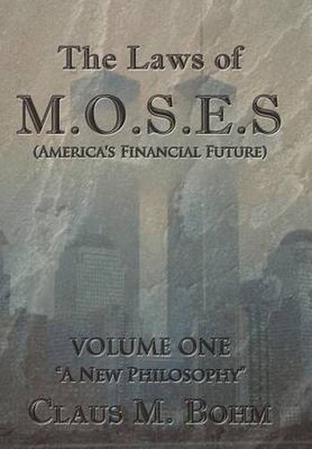 Cover image for The Laws of M.O.S.E.S (America's Financial Future): Volume One A New Philosophy