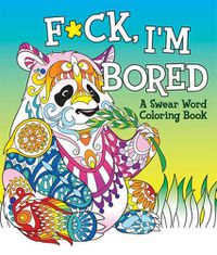 Cover image for F*ck, I'm Bored: A Swear Word Coloring Book
