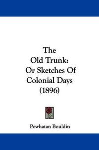 Cover image for The Old Trunk: Or Sketches of Colonial Days (1896)