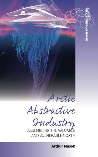 Cover image for Arctic Abstractive Industry: Assembling the Valuable and Vulnerable North