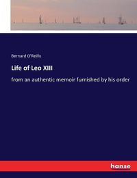 Cover image for Life of Leo XIII: from an authentic memoir furnished by his order