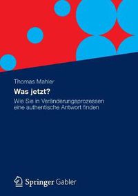 Cover image for Was Jetzt?: Wie Sie in Veranderungsprozessen Eine Authentische Antwort Finden