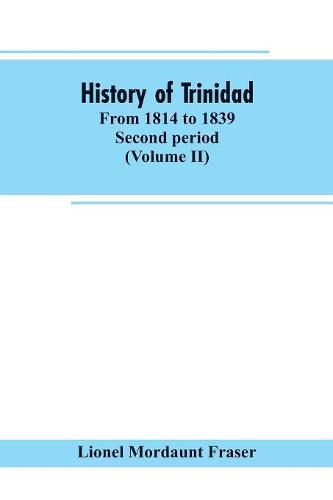Cover image for History of Trinidad: from 1814 to 1839. Second period (Volume II)