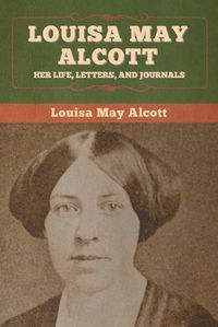 Cover image for Louisa May Alcott: Her Life, Letters, and Journals