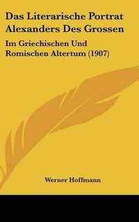 Cover image for Das Literarische Portrat Alexanders Des Grossen: Im Griechischen Und Romischen Altertum (1907)