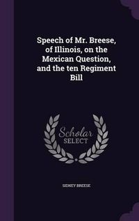 Cover image for Speech of Mr. Breese, of Illinois, on the Mexican Question, and the Ten Regiment Bill