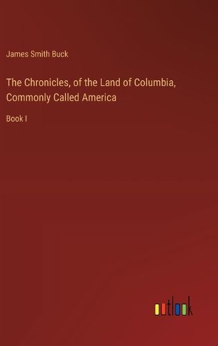 Cover image for The Chronicles, of the Land of Columbia, Commonly Called America