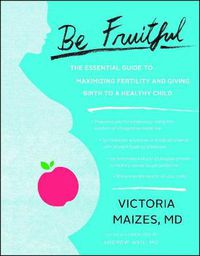 Cover image for Be Fruitful: The Essential Guide to Maximizing Fertility and Giving Birth to a Healthy Child
