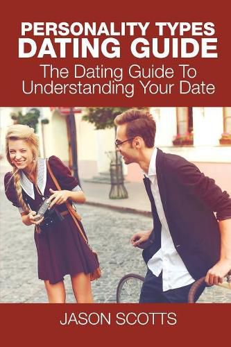 Personality Types Dating Guide: The Dating Guide To Understanding Your Date