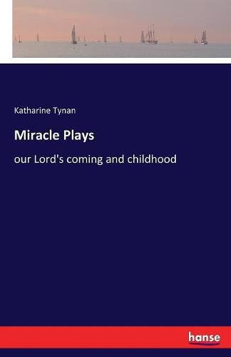 Cover image for Miracle Plays: our Lord's coming and childhood