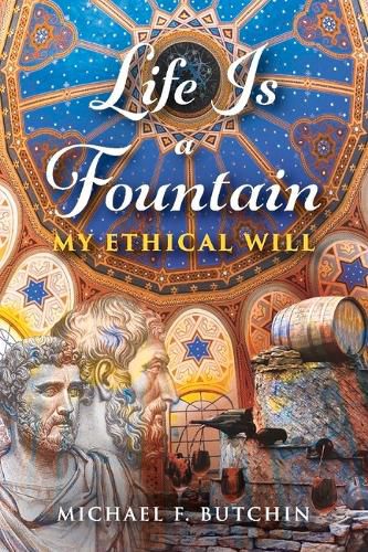 Life Is a Fountain: My Ethical Will