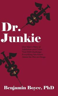 Cover image for Dr. Junkie: One Man's Story of Addiction and Crime That Will Challenge Everything You Know About the War on Drugs