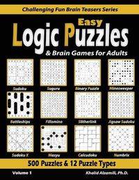 Cover image for Easy Logic Puzzles & Brain Games for Adults: 500 Puzzles & 12 Puzzle Types (Sudoku, Fillomino, Battleships, Calcudoku, Binary Puzzle, Slitherlink, Sudoku X, Masyu, Jigsaw Sudoku, Minesweeper, Suguru, and Numbrix)