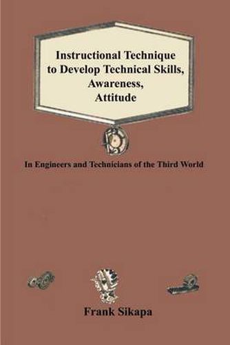 Cover image for Instructional Technique to Develop Technical Skills, Awareness, Attitude: In Engineers and Technicians of the Third World
