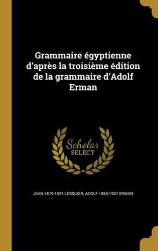 Grammaire Egyptienne D'Apres La Troisieme Edition de La Grammaire D'Adolf Erman