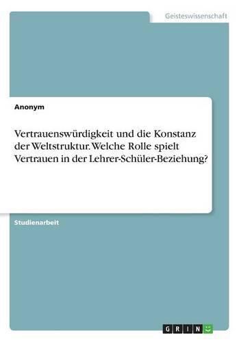 Cover image for Vertrauenswurdigkeit und die Konstanz der Weltstruktur. Welche Rolle spielt Vertrauen in der Lehrer-Schuler-Beziehung?