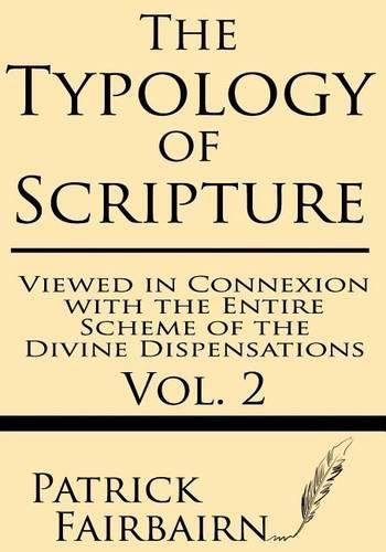 Cover image for The Typology of Scripture Viewed in Connection with the Entire Scheme of the Divine Dispensations