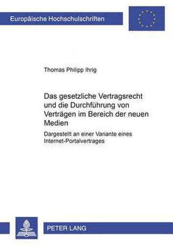 Cover image for Das Gesetzliche Vertragsrecht Und Die Durchfuehrung Von Vertraegen Im Bereich Der Neuen Medien: Dargestellt an Einer Variante Eines Internet-Portalvertrages