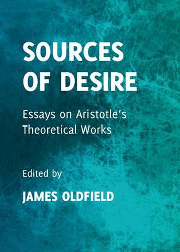 Cover image for Sources of Desire: Essays on Aristotle's Theoretical Works