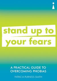 Cover image for A Practical Guide to Overcoming Phobias: Stand Up to Your Fears