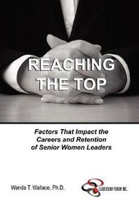 Cover image for Reaching The Top: Factors That Impact the Careers and Retention of Senior Women Leaders