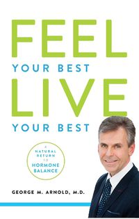 Cover image for Feel Your Best. Live Your Best: A Natural Return to Hormone Balance