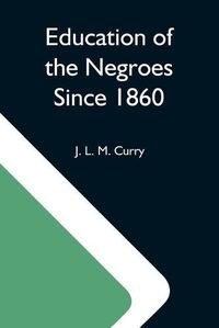 Cover image for Education Of The Negroes Since 1860; The Trustees Of The John F. Slater Fund Occasional Papers, No. 3