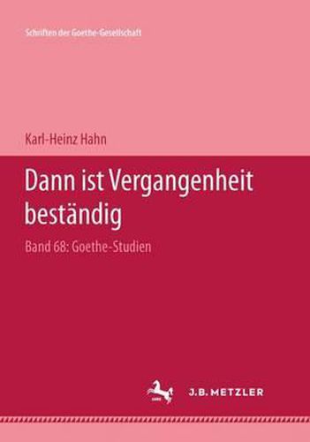 Dann ist Vergangenheit bestandig: Goethe Studien