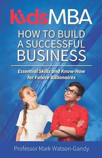 Cover image for KidsMBA - How to build a Successful Business: Essential Skills and Know-How for Future Billionaires